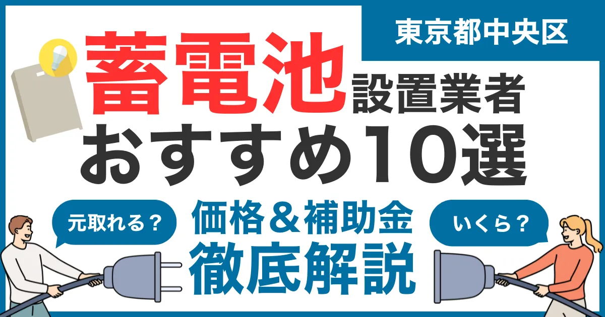 東京都中央区でおすすめの蓄電池設置業者10選!気になる価格や補助金も徹底解説