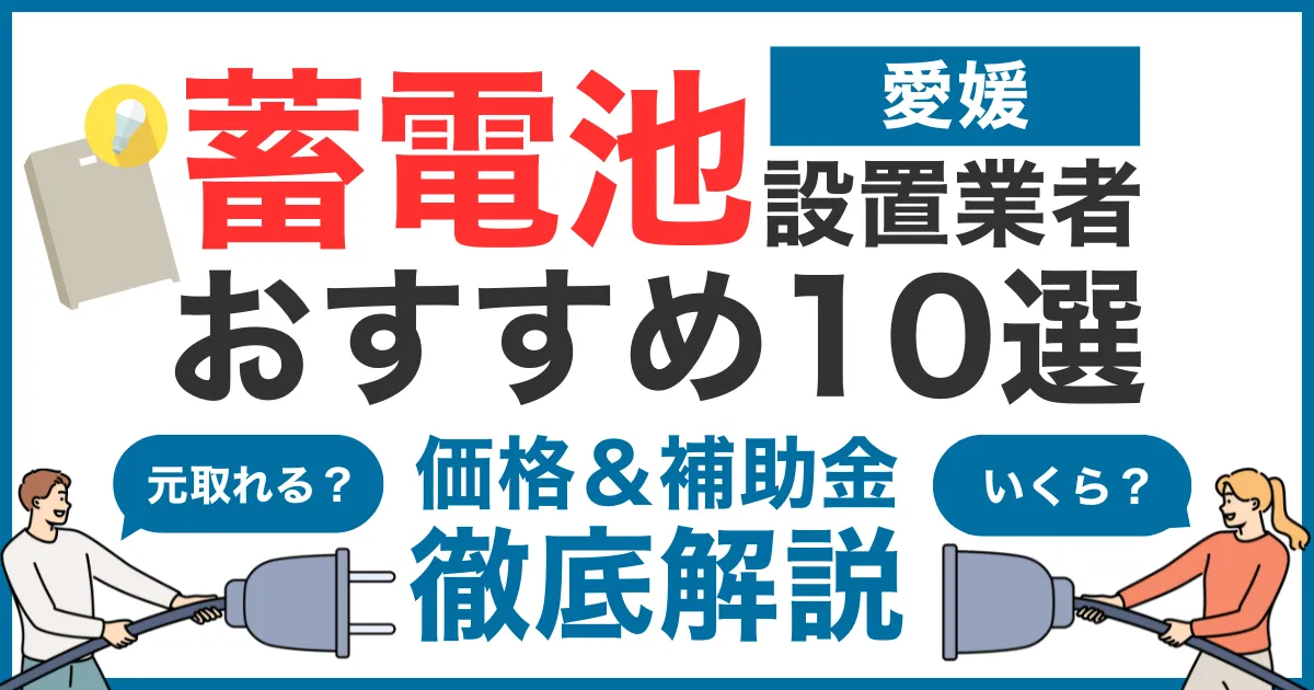 愛媛でおすすめの蓄電池設置業者10選！気になる価格や補助金も徹底解説