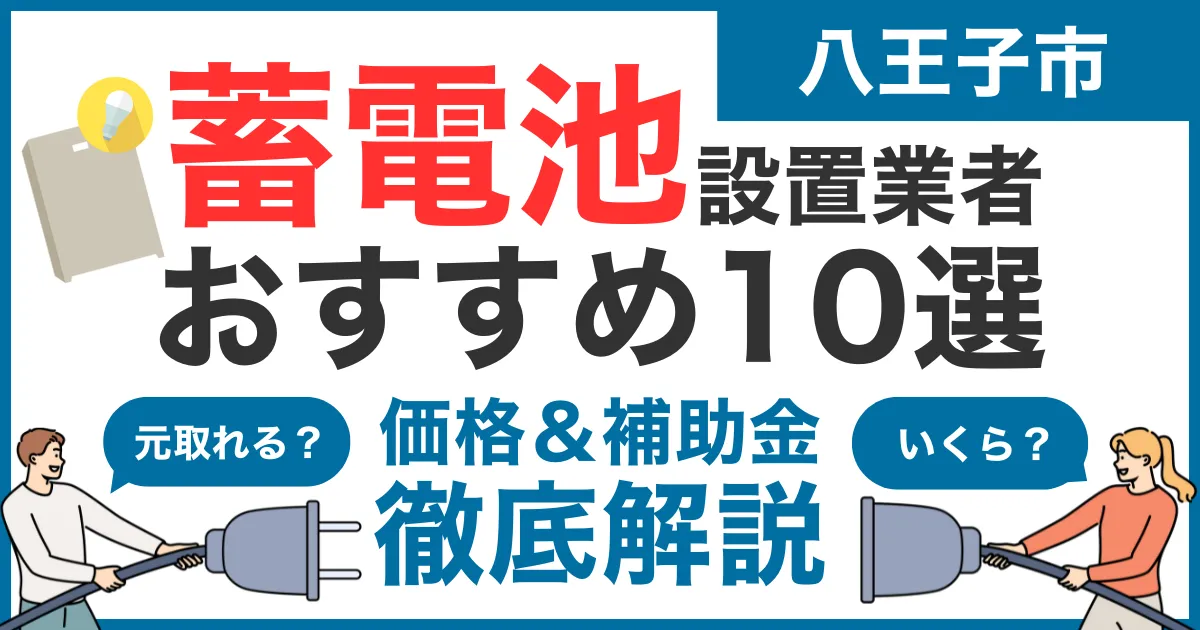 八王子市でおすすめの蓄電池設置業者10選!気になる価格や補助金も徹底解説