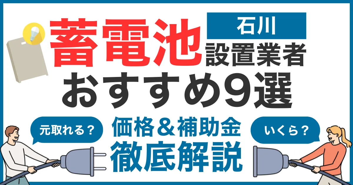 石川でおすすめの蓄電池設置業者9選！気になる価格や補助金も徹底解説