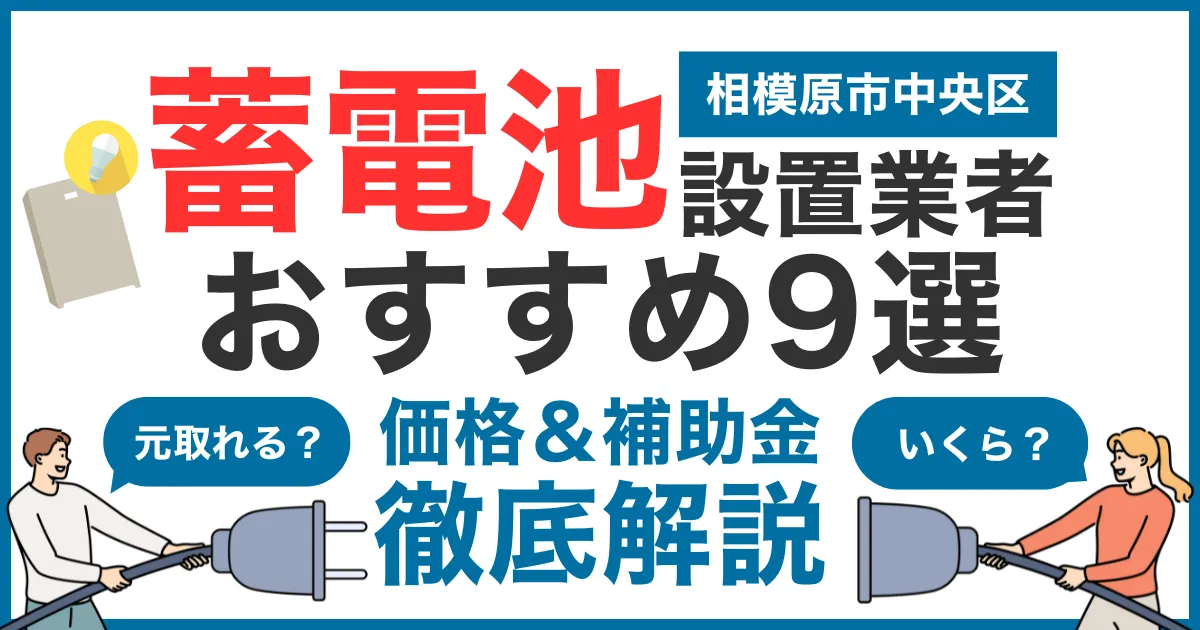 相模原市中央区でおすすめの蓄電池設置業者9選！気になる価格や補助金も徹底解説