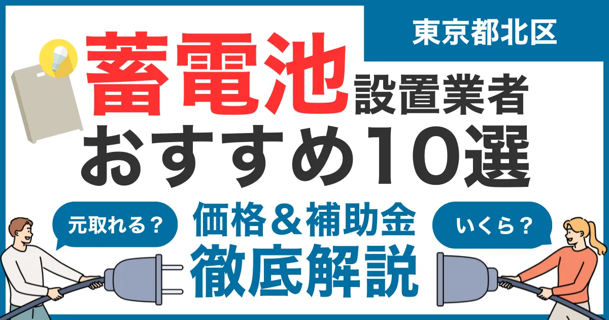 東京都北区でおすすめの蓄電池設置業者10選!気になる価格や補助金も徹底解説