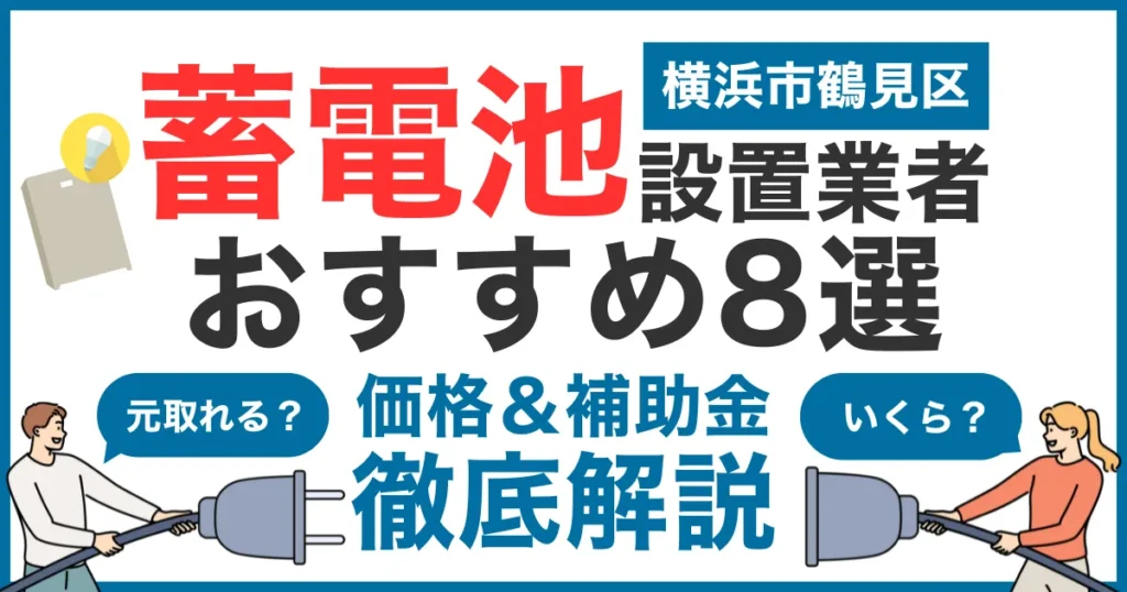 横浜市鶴見区でおすすめの蓄電池設置業者8選！気になる価格や補助金も徹底解説