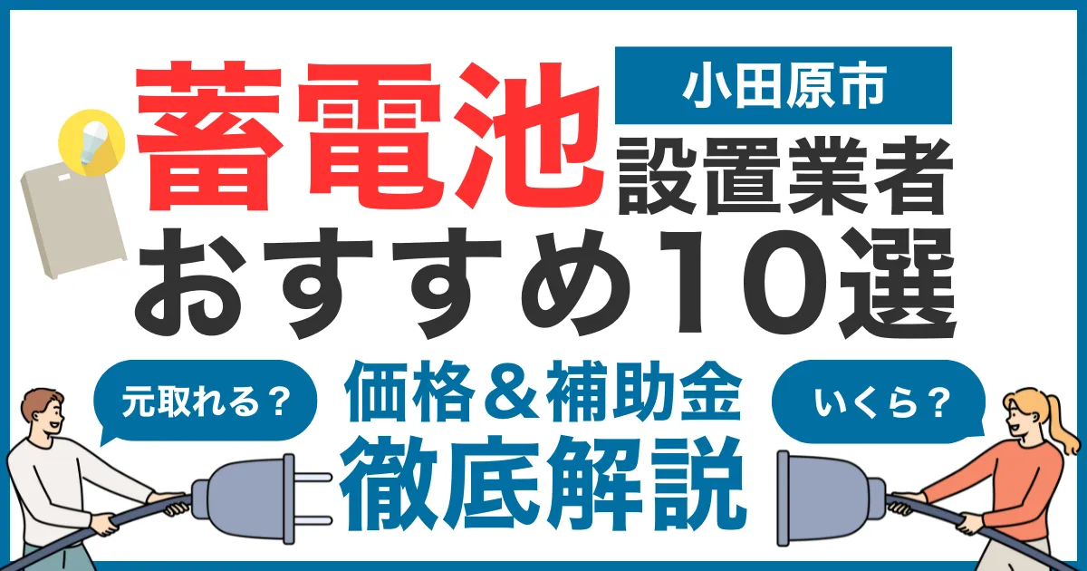 小田原市でおすすめの蓄電池設置業者10選！気になる価格や補助金も徹底解説