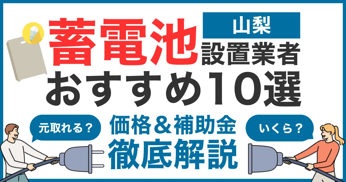 山梨でおすすめの蓄電池設置業者10選！気になる価格や補助金も徹底解説
