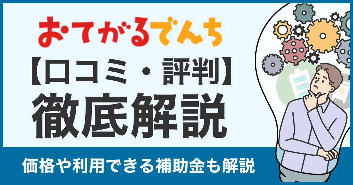 【口コミ・評判】おてがるでんちの蓄電池は安い?怪しい?価格や補助金利用についての疑問に答えます!