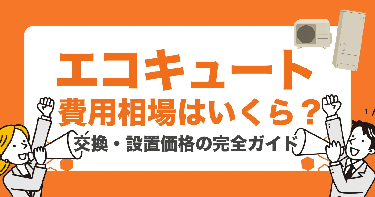 エコキュートの費用相場はいくら？交換・設置価格の完全ガイド