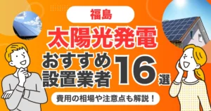 福島のおすすめ太陽光発電業者16選 l 補助金・価格を徹底解説
