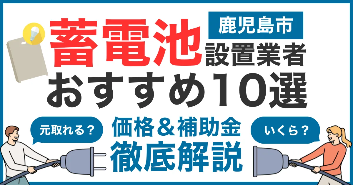 鹿児島市でおすすめの蓄電池設置業者10選!気になる価格や補助金も徹底解説